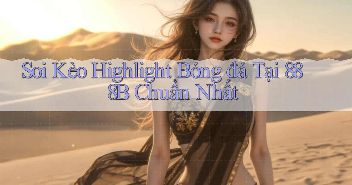 soi kèo highlight bóng đá tại 888b chuẩn nhất