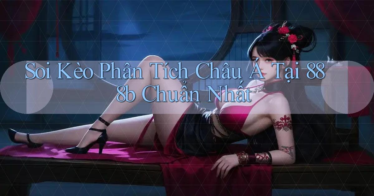 soi kèo phân tích châu á tại 888b chuẩn nhất