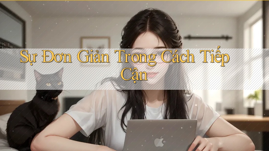 Sự Đơn Giản Trong Cách Tiếp Cận