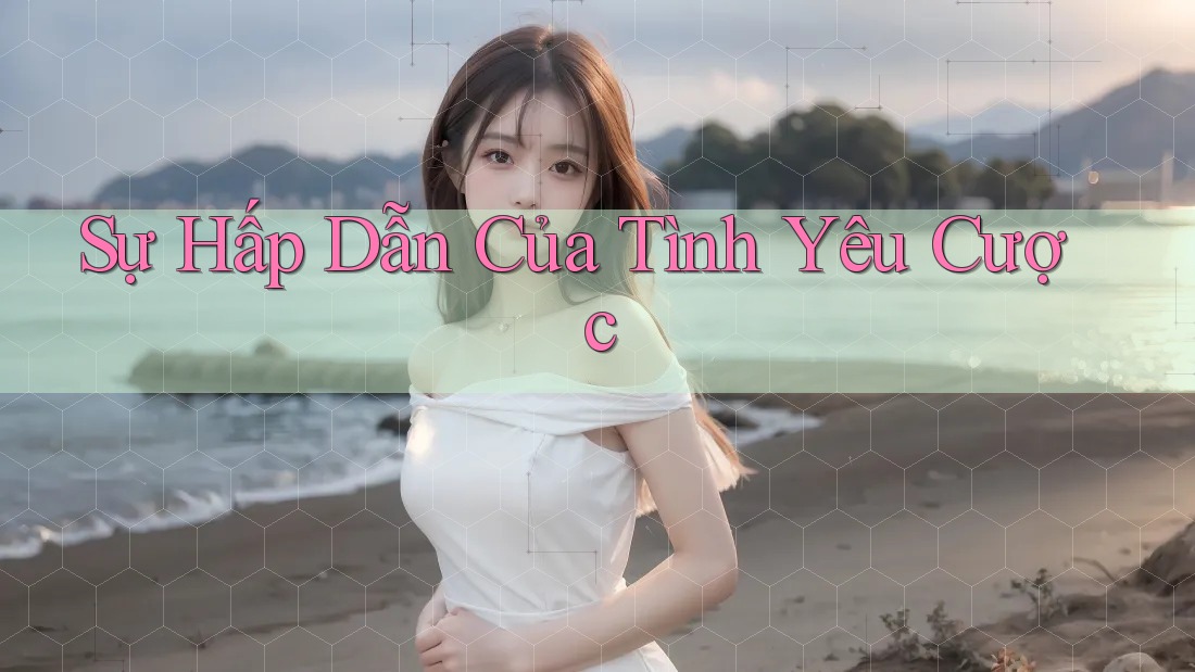 Sự Hấp Dẫn Của Tình Yêu Cược