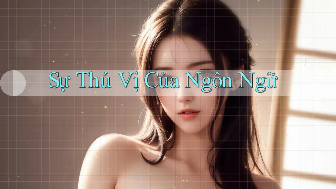Sự Thú Vị Của Ngôn Ngữ