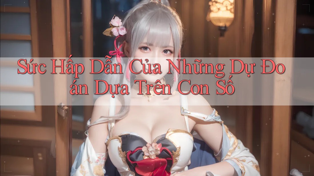 Sức Hấp Dẫn Của Những Dự Đoán Dựa Trên Con Số