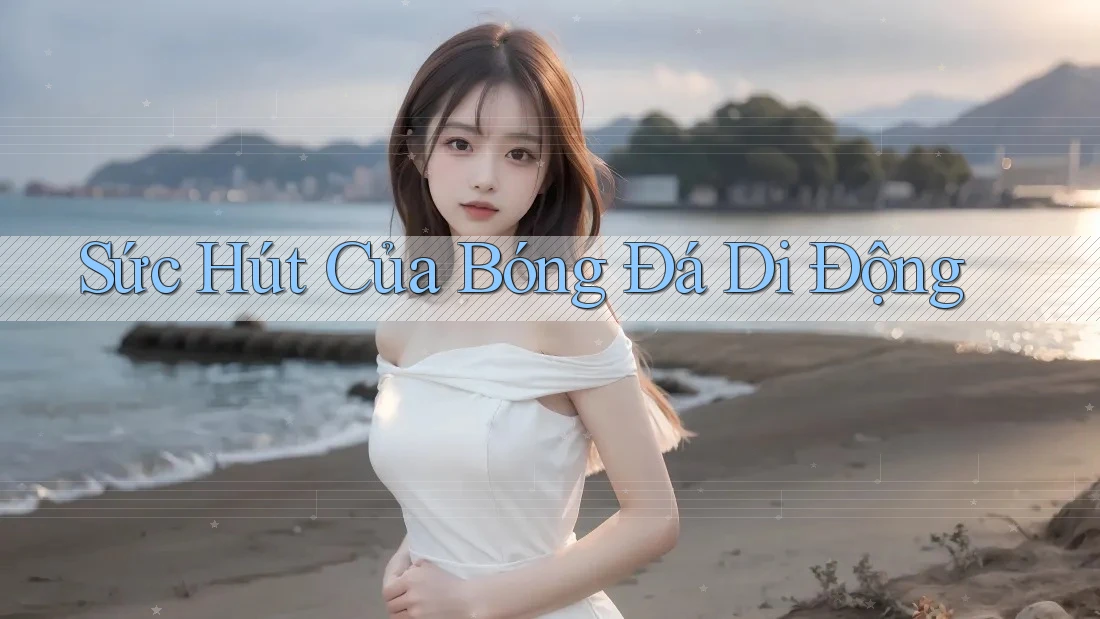 Sức Hút Của Bóng Đá Di Động