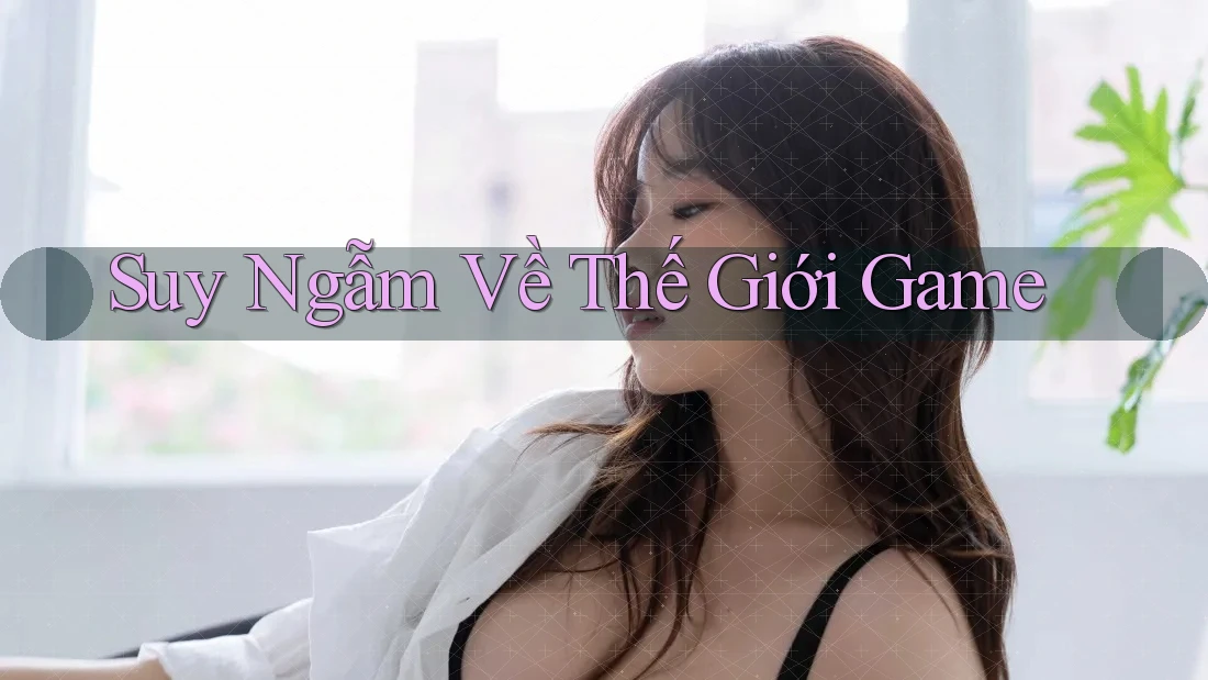Suy Ngẫm Về Thế Giới Game