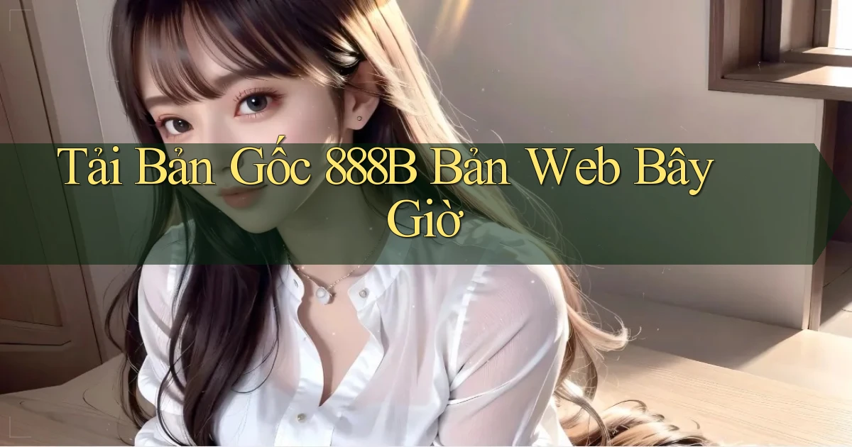 tải bản gốc 888b bản web bây giờ
