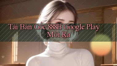 tải bản gốc 888b google play mới ra