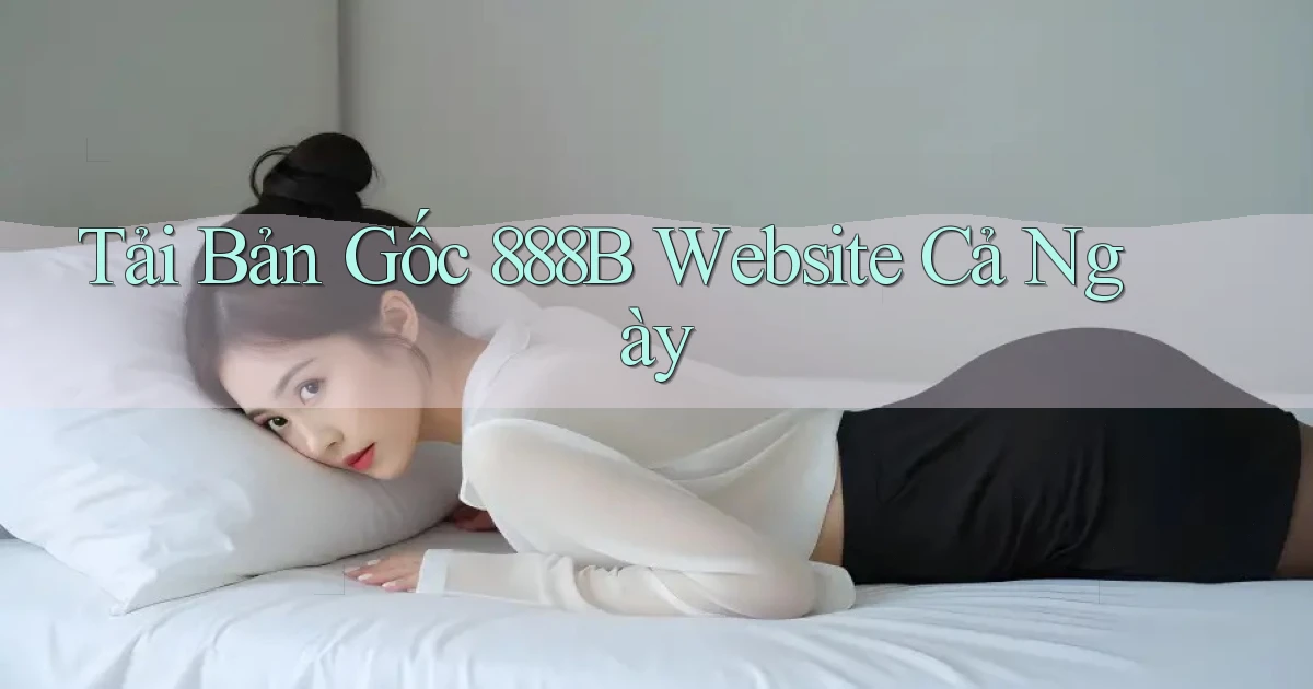 tải bản gốc 888b website cả ngày