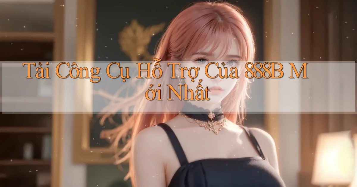 tải công cụ hỗ trợ của 888b mới nhất