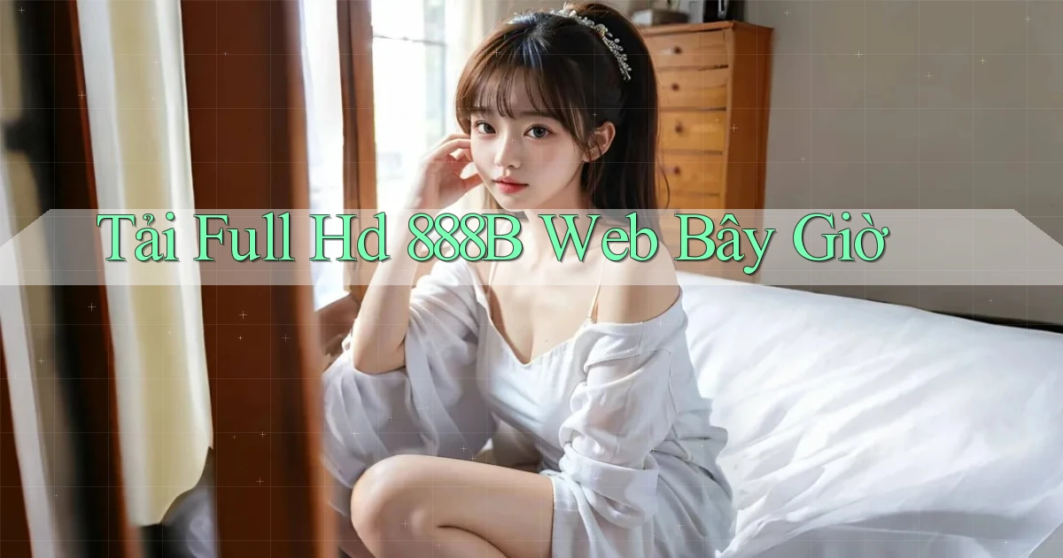tải full hd 888b web bây giờ