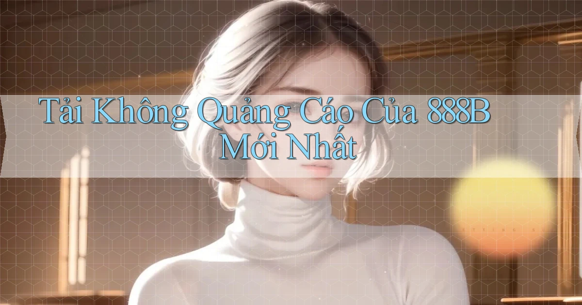 tải không quảng cáo của 888b mới nhất