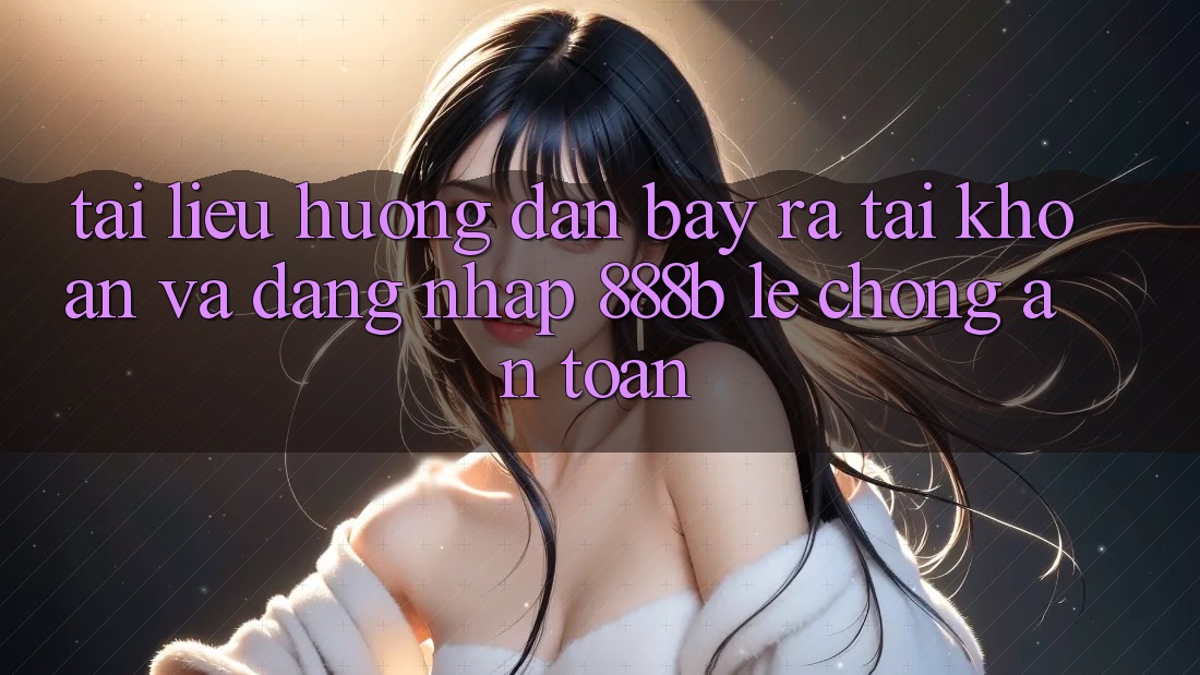 Tài liệu hướng dẫn bày ra tài khoản và đăng nhập 888b lẹ chóng, an toàn