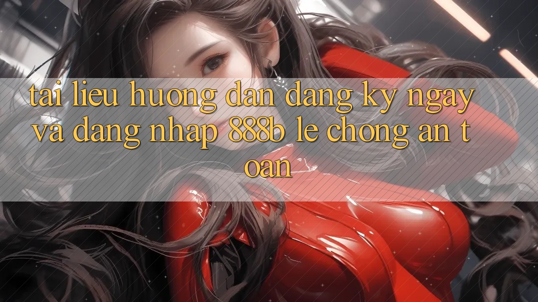 Tài liệu hướng dẫn đăng ký ngay và đăng nhập 888b lẹ chóng, an toàn
