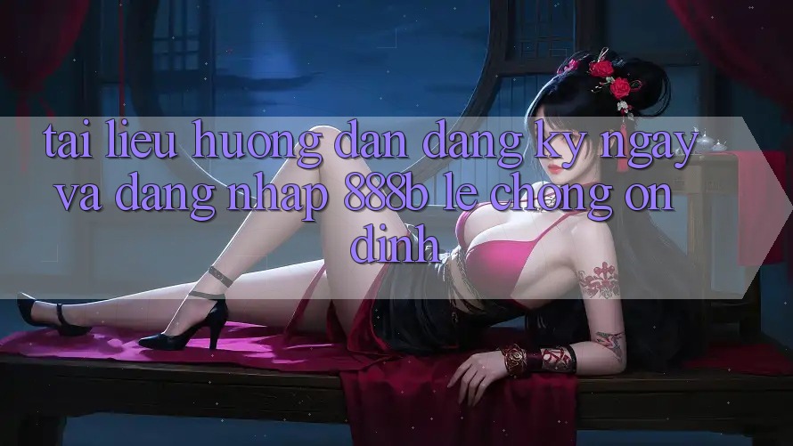 Tài liệu hướng dẫn đăng ký ngay và đăng nhập 888b lẹ chóng, ổn định