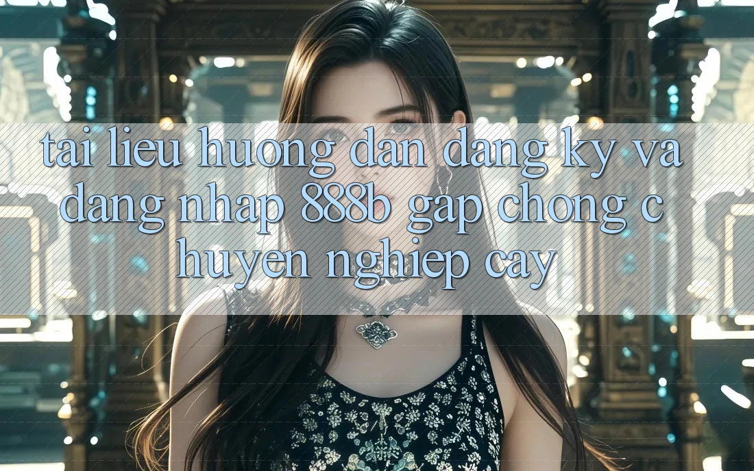 Tài liệu hướng dẫn đăng ký và đăng nhập 888b gấp chóng, chuyên nghiệp cậy