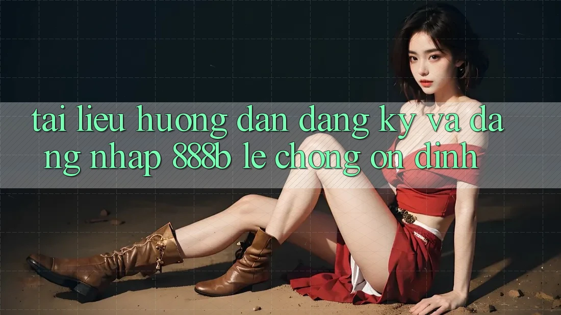 Tài liệu hướng dẫn đăng ký và đăng nhập 888b lẹ chóng, ổn định