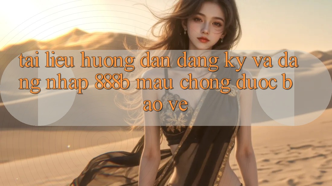 Tài liệu hướng dẫn đăng ký và đăng nhập 888b mau chóng, được bảo vệ