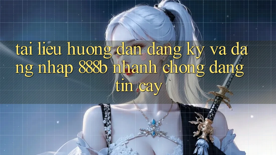Tài liệu hướng dẫn đăng ký và đăng nhập 888b nhanh chóng, đáng tin cậy
