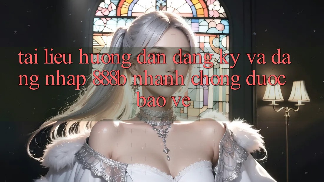 Tài liệu hướng dẫn đăng ký và đăng nhập 888b nhanh chóng, được bảo vệ Tài liệu hướng dẫn đăng ký và đăng nhập 888b nhanh chóng, được bảo vệ