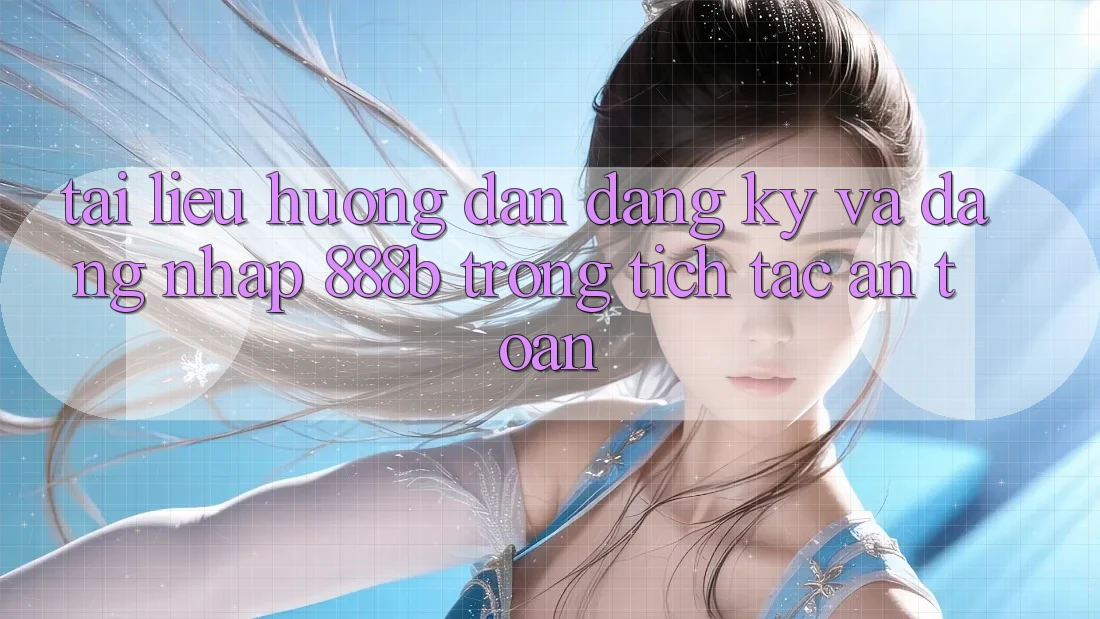 Tài liệu hướng dẫn đăng ký và đăng nhập 888b trong tích tắc, an toàn