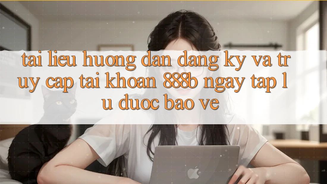 Tài liệu hướng dẫn đăng ký và truy cập tài khoản 888b ngay tắp lự, được bảo vệ Tài liệu hướng dẫn đăng ký và truy cập tài khoản 888b ngay tắp lự, được bảo vệ