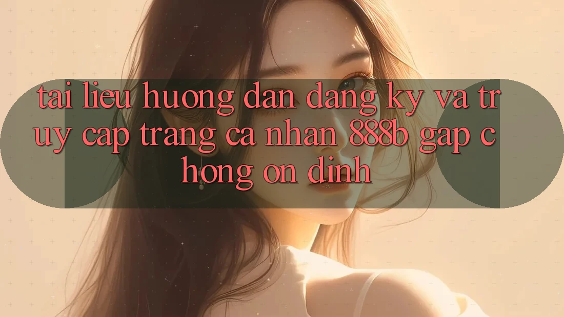 Tài liệu hướng dẫn đăng ký và truy cập trang cá nhân 888b gấp chóng, ổn định