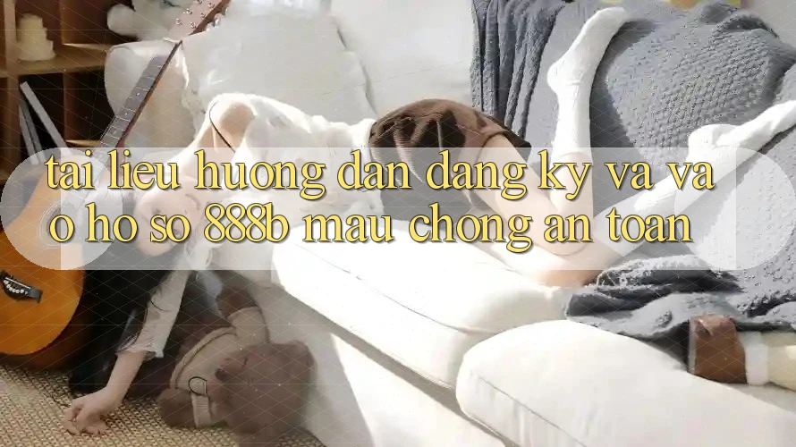 Tài liệu hướng dẫn đăng ký và vào hồ sơ 888b mau chóng, an toàn
