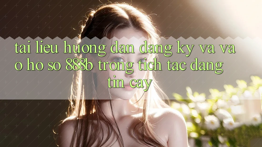 Tài liệu hướng dẫn đăng ký và vào hồ sơ 888b trong tích tắc, đáng tin cậy