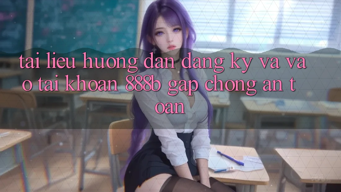 Tài liệu hướng dẫn đăng ký và vào tài khoản 888b gấp chóng, an toàn