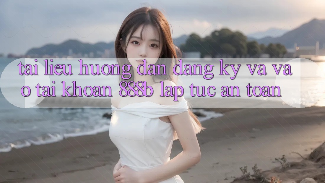 Tài liệu hướng dẫn đăng ký và vào tài khoản 888b lập tức, an toàn