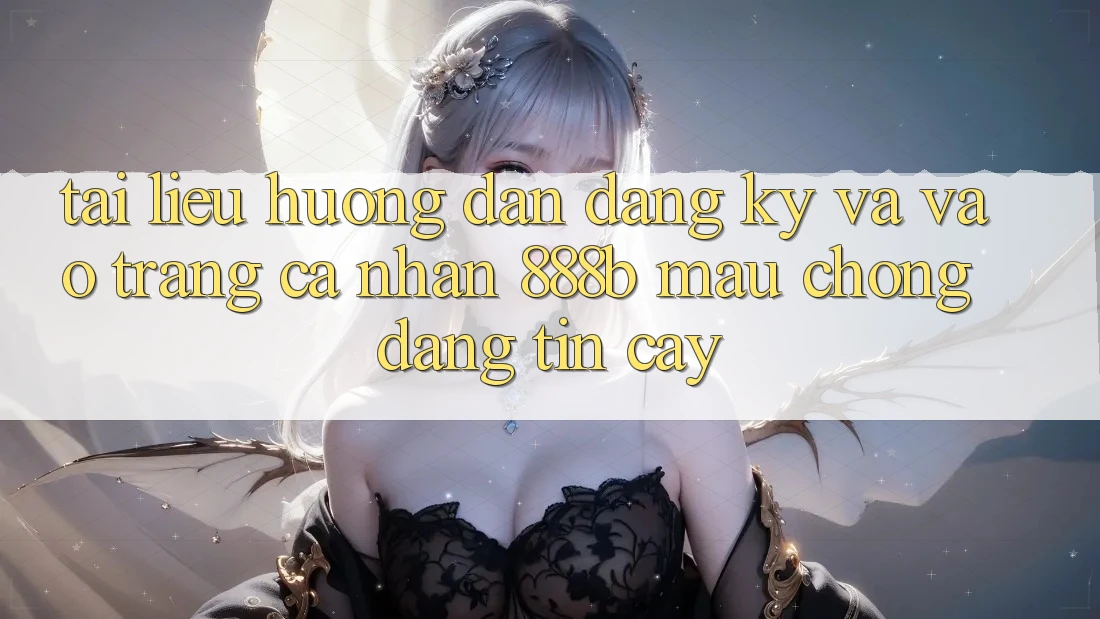 Tài liệu hướng dẫn đăng ký và vào trang cá nhân 888b mau chóng, đáng tin cậy