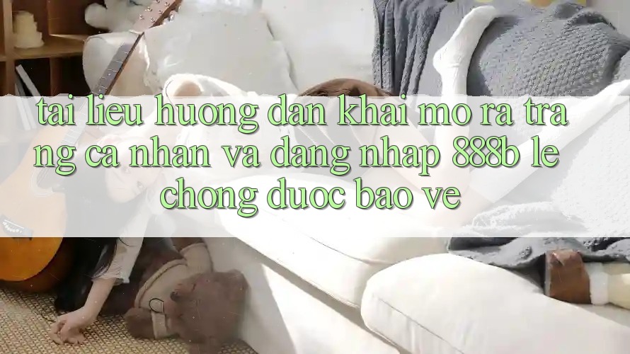 Tài liệu hướng dẫn khai mở ra trang cá nhân và đăng nhập 888b lẹ chóng, được bảo vệ