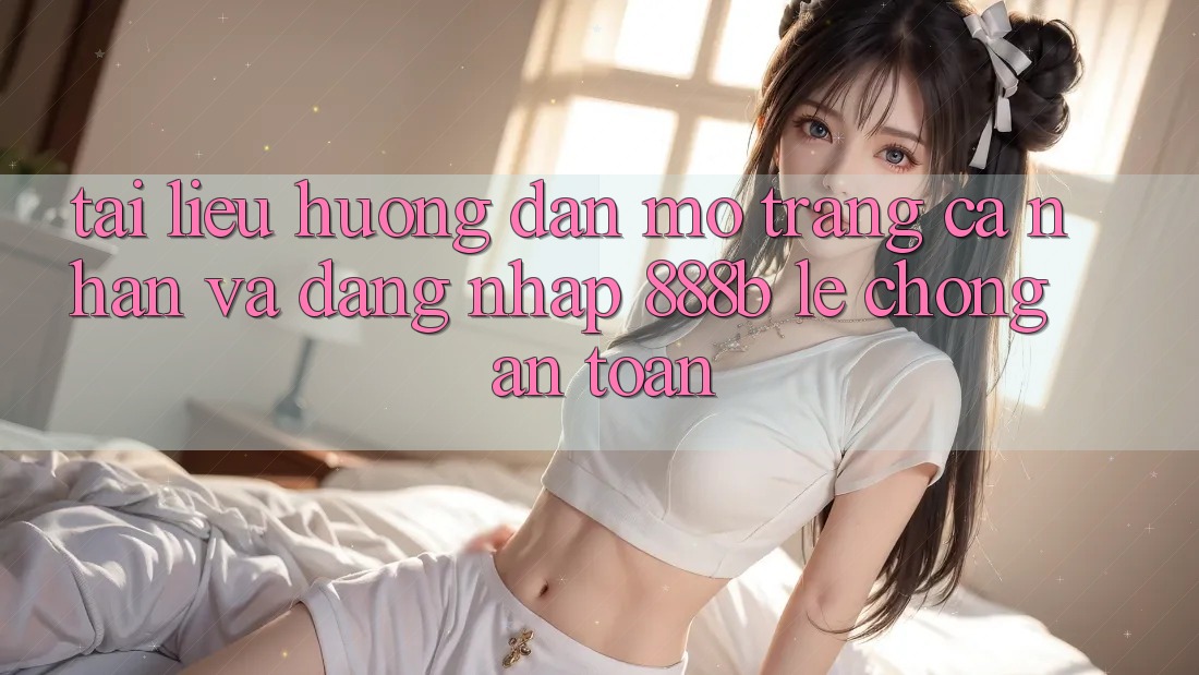 Tài liệu hướng dẫn mở trang cá nhân và đăng nhập 888b lẹ chóng, an toàn