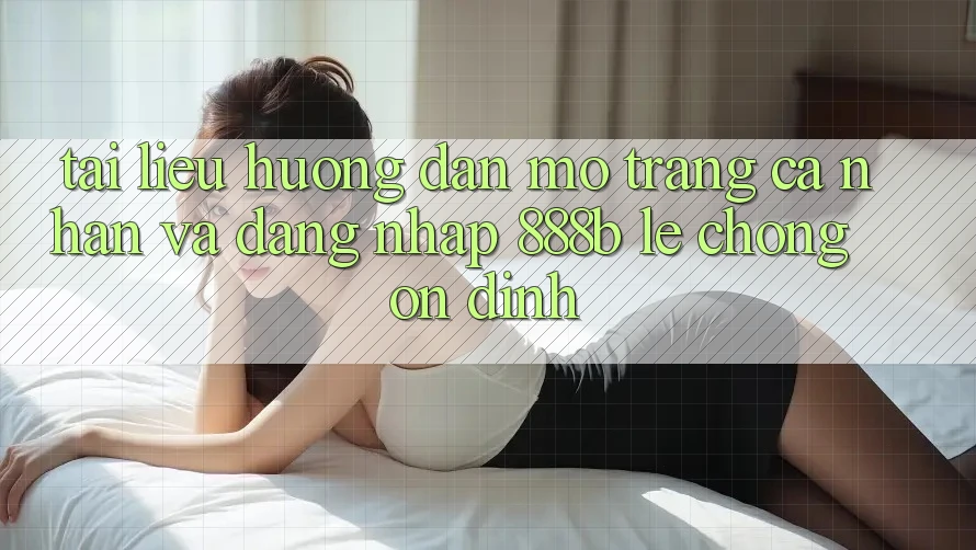 Tài liệu hướng dẫn mở trang cá nhân và đăng nhập 888b lẹ chóng, ổn định
