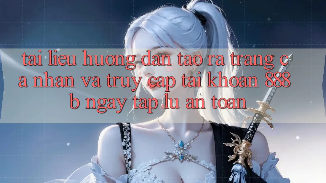 Tài liệu hướng dẫn tạo ra trang cá nhân và truy cập tài khoản 888b ngay tắp lự, an toàn