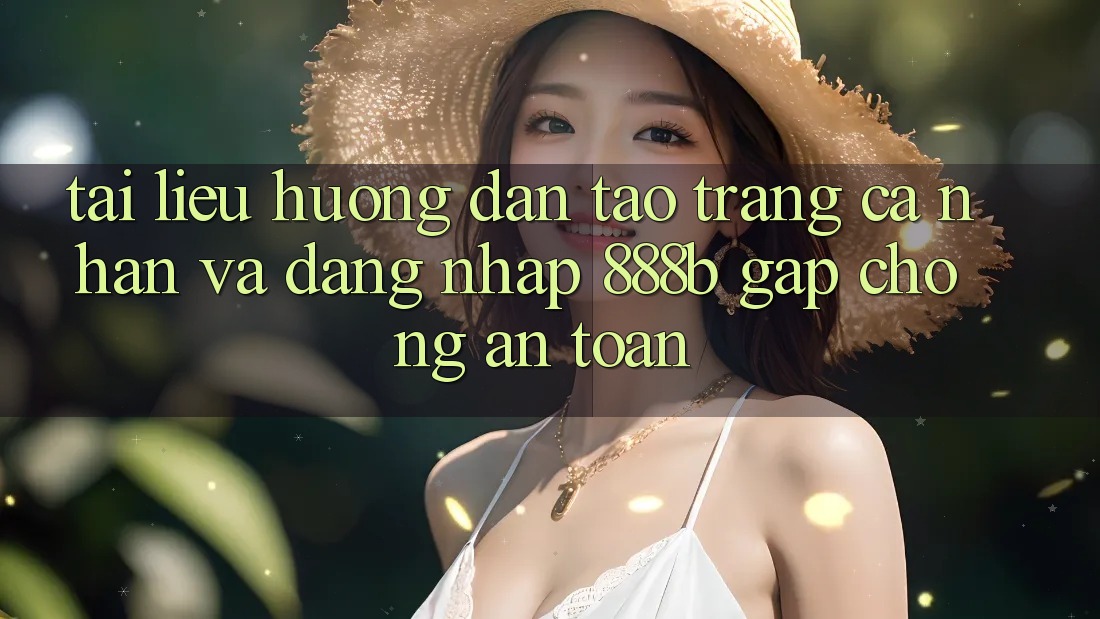 Tài liệu hướng dẫn tạo trang cá nhân và đăng nhập 888b gấp chóng, an toàn
