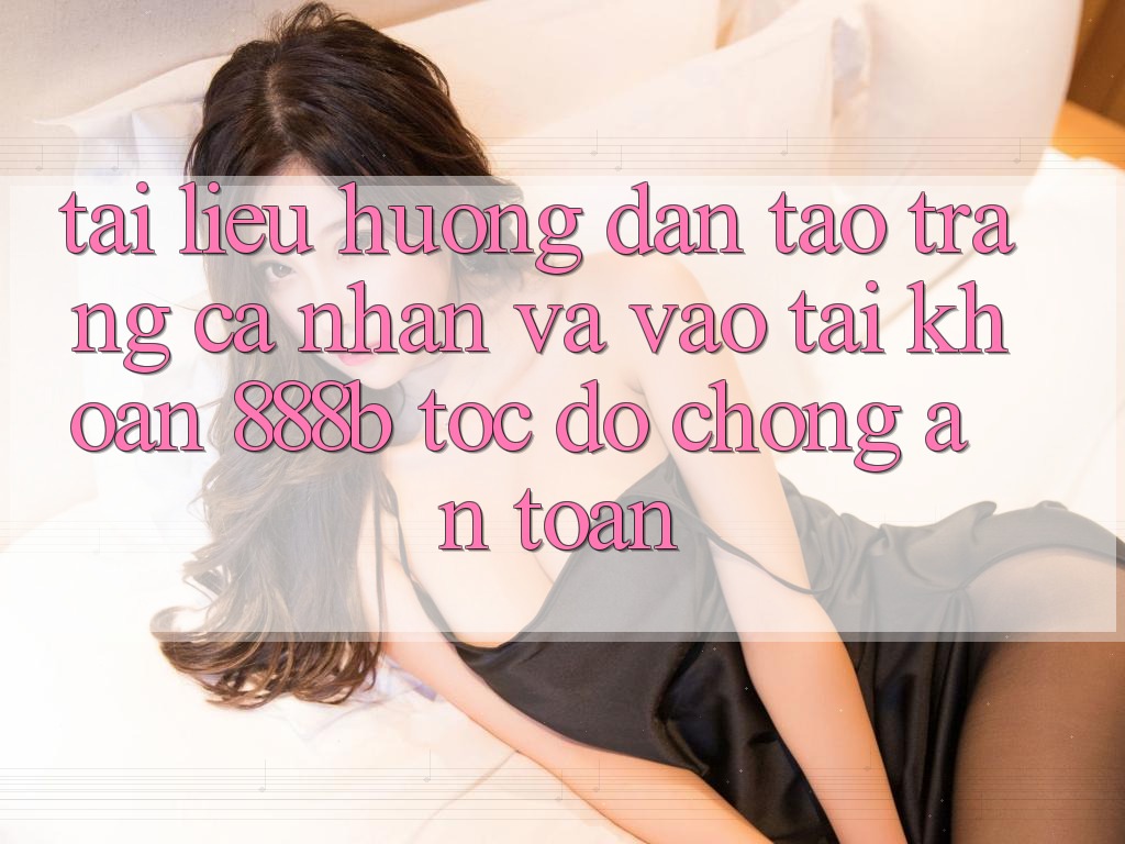 Tài liệu hướng dẫn tạo trang cá nhân và vào tài khoản 888b tốc độ chóng, an toàn