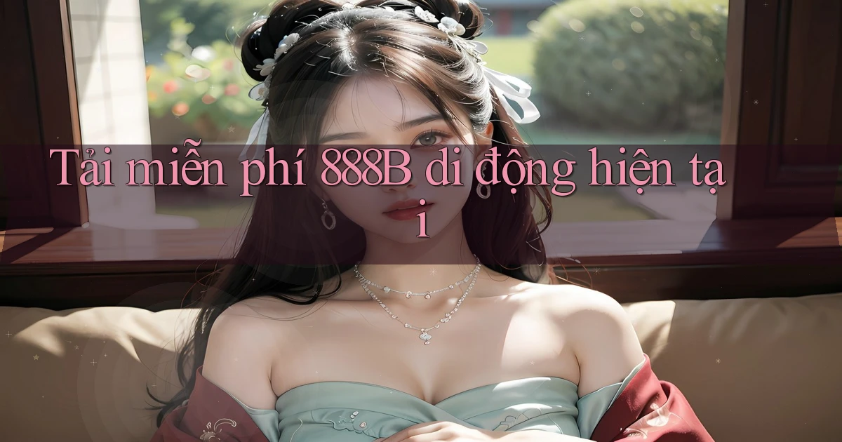 tải miễn phí 888b di động hiện tại
