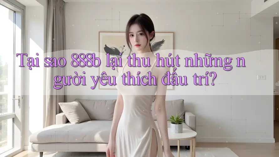 Tại sao 888b lại thu hút những người yêu thích đấu trí?
