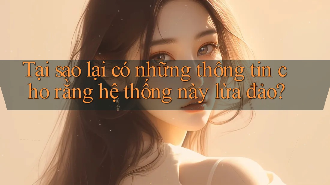 Tại sao lại có những thông tin cho rằng hệ thống này lừa đảo?