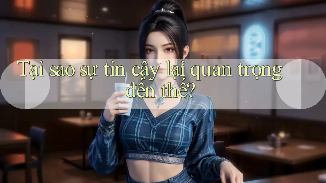 Tại sao sự tin cậy lại quan trọng đến thế?