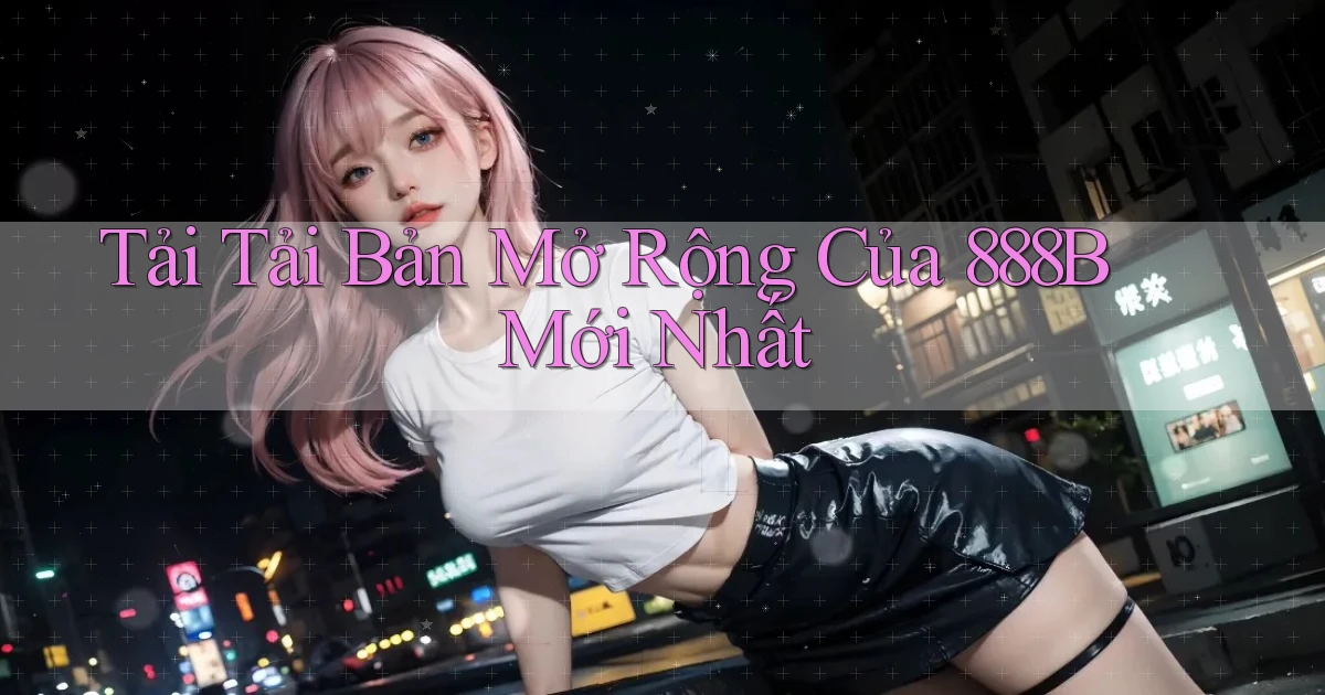 tải tải bản mở rộng của 888b mới nhất