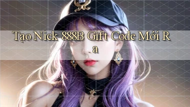 tạo nick 888b gift code mới ra