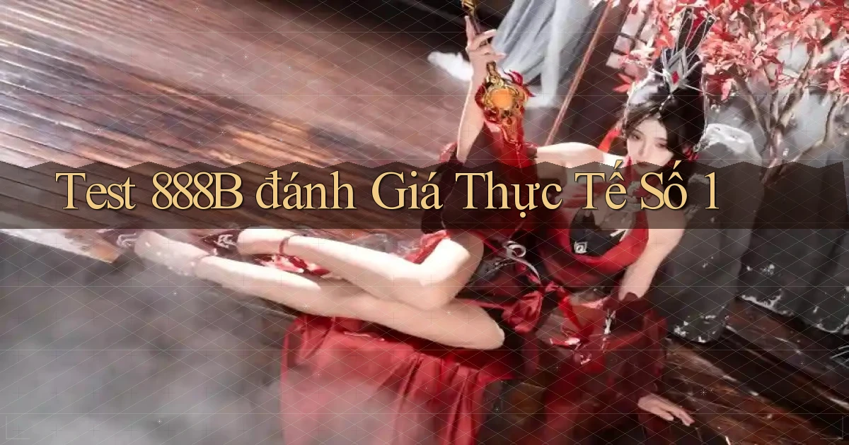 test 888b đánh giá thực tế số 1