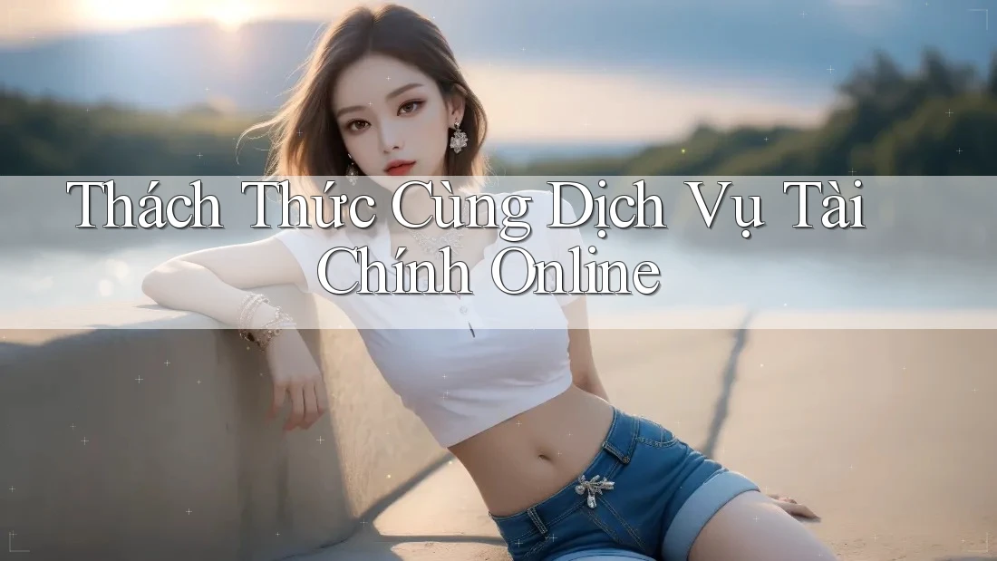 Thách Thức Cùng Dịch Vụ Tài Chính Online Thách Thức Cùng Dịch Vụ Tài Chính Online