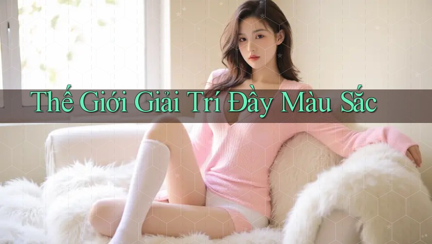 Thế Giới Giải Trí Đầy Màu Sắc
