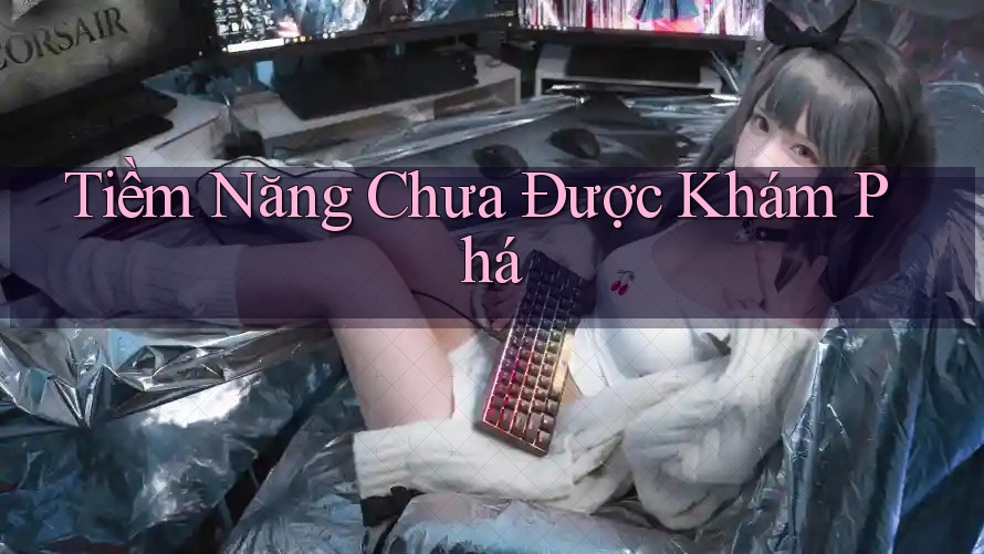 Tiềm Năng Chưa Được Khám Phá