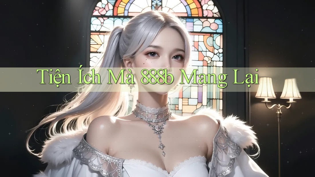 Tiện Ích Mà 888b Mang Lại