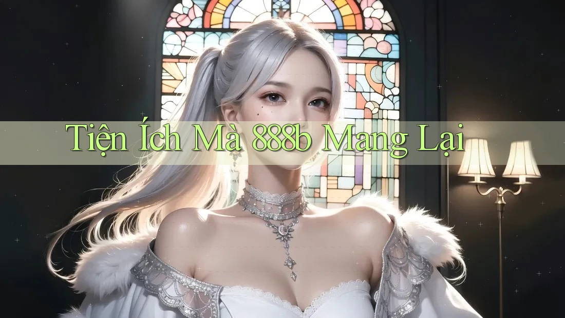 Tiện Ích Mà 888b Mang Lại