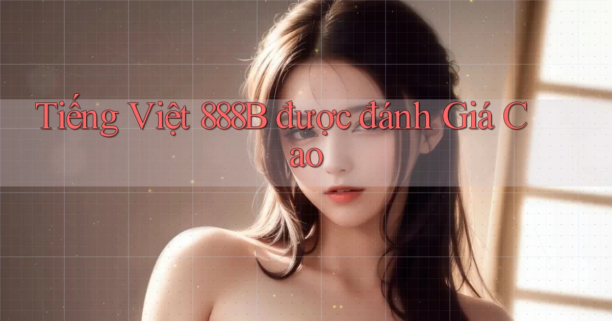 tiếng việt 888b được đánh giá cao