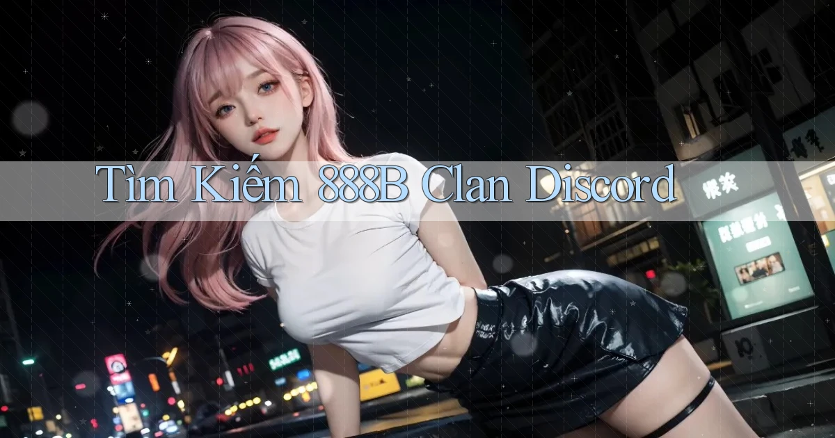 tìm kiếm 888b clan discord